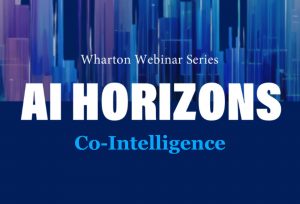 Wharton Webinar: AI HORIZONS